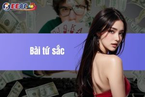 Bài tứ sắc là gì? Luật chơi và mẹo đánh hiệu quả tại EE88