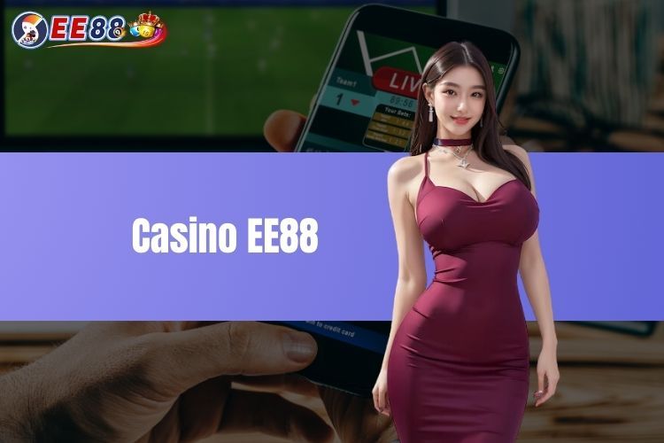 Casino EE88 - Lựa Chọn Trò Chơi Giải Trí Đẳng Cấp Hàng Đầu