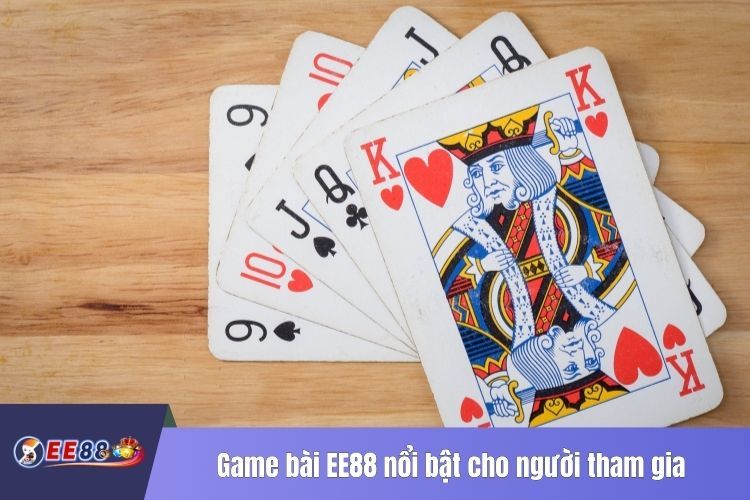 Game bài EE88 nổi bật cho người tham gia