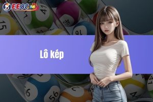 Lô kép là gì? Cách chơi và những mẹo trúng hiệu quả