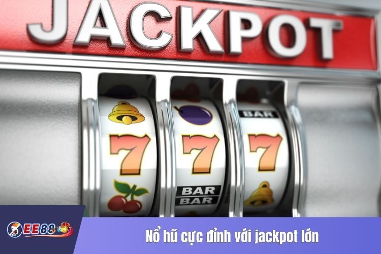 Nổ hũ cực đỉnh với jackpot lớn