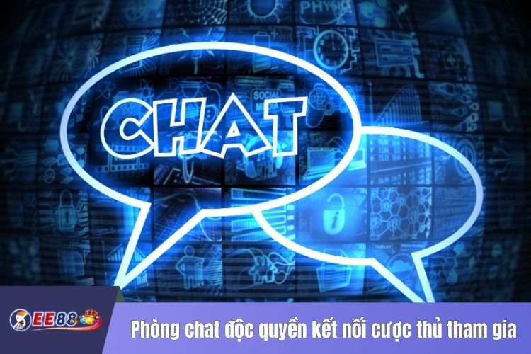 Phòng chat độc quyền kết nối cược thủ tham gia