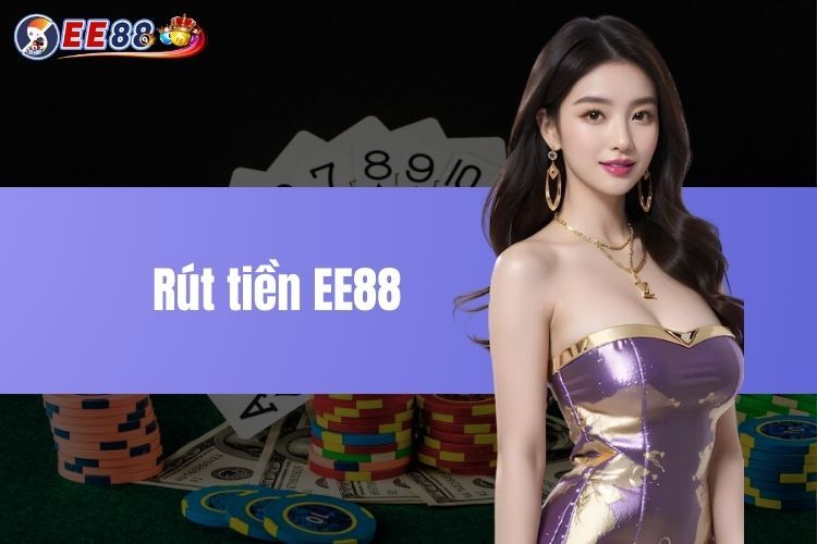 Rút tiền EE88 - hướng dẫn chi tiết cùng các lưu ý nên biết