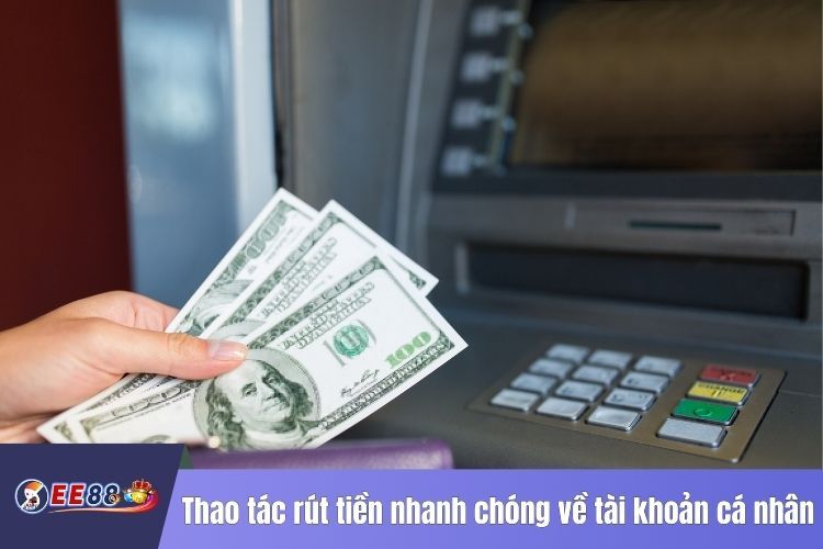 Thao tác rút tiền nhanh chóng về tài khoản cá nhân EE88